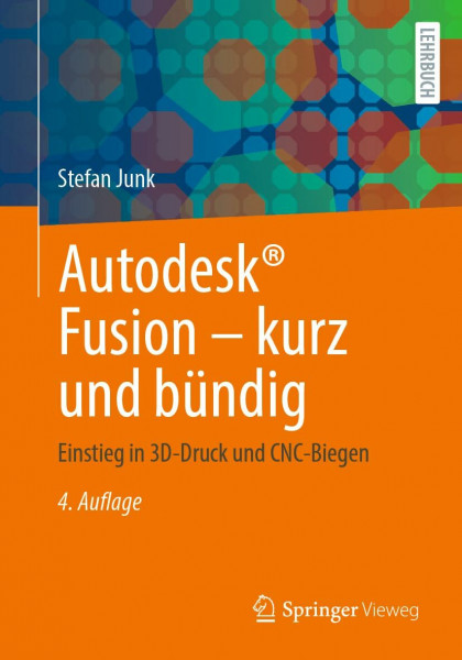 Autodesk® Fusion – kurz und bündig: Einstieg in 3D-Druck und CNC-Biegen