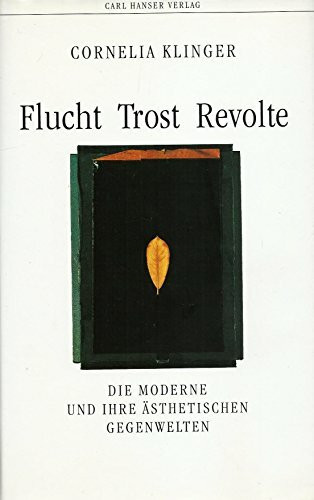 Flucht Trost Revolte: Die Moderne und ihre ästhetischen Gegenwelten