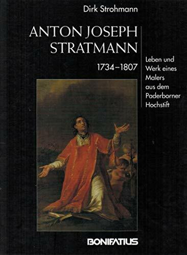 Anton Joseph Stratmann (1734-1807): Leben und Werk des Malers aus dem Paderborner Hochstift. Mit Werkkatalogen von Heinrich Stratmann und Anton ... und Quellen zur Westfälischen Geschichte)