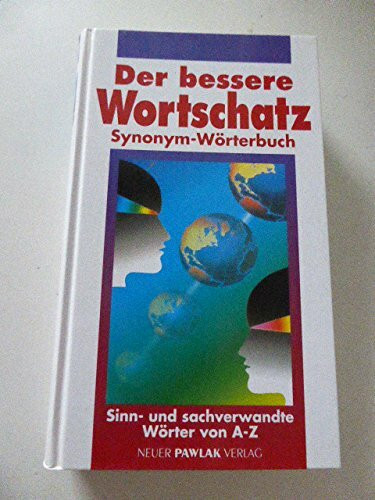 Der bessere Wortschatz. Synonym-Wörterbuch - sinn- und sachverwandte Wörter von A-Z