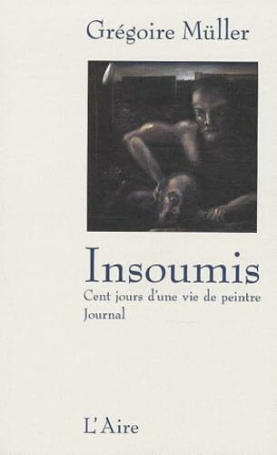 INSOUMIS: Cent jours d'une vie de peintre