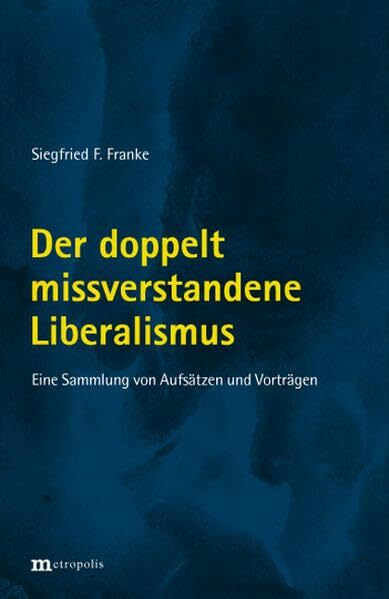 Der doppelt missverstandene Liberalismus: Eine Sammlung von Aufsätzen und Vorträgen