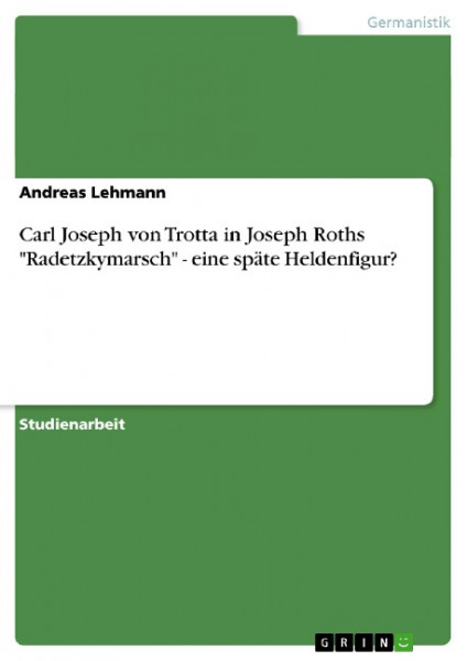 Carl Joseph von Trotta in Joseph Roths "Radetzkymarsch" - eine späte Heldenfigur?