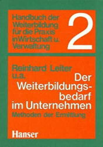 Handbuch der Weiterbildung für die Praxis in Wirtschaft und Verwaltung, Bd.2, Der Weiterbildungsbedarf im Unternehmen: Methoden der Ermittlung