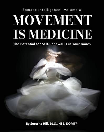 Somatic Intelligence - Volume 8 Movement is Medicine (Black & White): The Potential for Self-Renewal is in Your Bones: Movement is Medicine: Movement ... Potential for Self-Renewal is in Your Bones