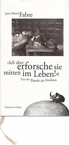 Ich aber erforsche sie mitten im Leben!: Von der Poesie der Insekten