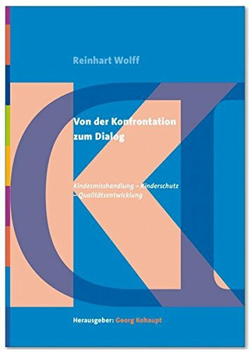 Von der Konfrontation zum Dialog: Kindesmisshandlung - Kinderschutz - Qualitätsentwicklung