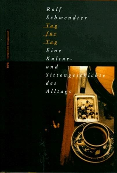 Tag für Tag. Eine Kultur- und Sittengeschichte des Alltags