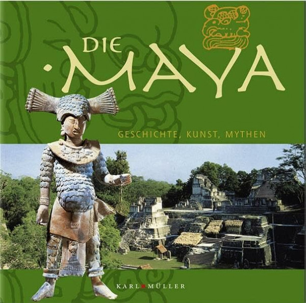 Die Maya: Geschichte, Kunst und Mythen