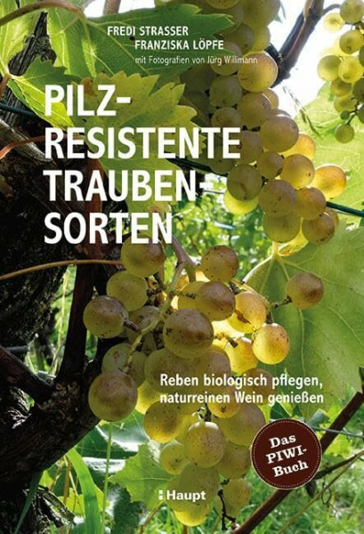 Pilzresistente Traubensorten: Reben biologisch pflegen, naturreinen Wein genießen - das PIWI-Buch