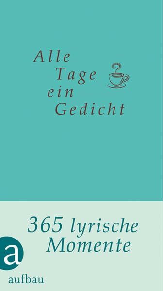 Alle Tage ein Gedicht: 365 lyrische Momente