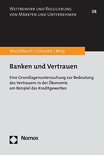 Banken und Vertrauen: Eine Grundlagenuntersuchung zur Bedeutung des Vertrauens in der Ökonomie am Beispiel des Kreditgewerbes (Wettbewerb und Regulierung von... Banken und Vertrauen: Eine Grundlagenuntersuchung zur Bedeutung des Vertrauens in der Ökonomie am Beispiel des Kreditgewerbes (Wettbewerb und Regulierung von Märkten und Unternehmen, Band 38)