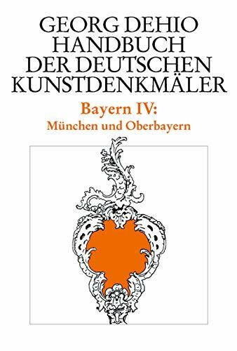 Dehio - Handbuch der deutschen Kunstdenkmäler / Bayern Bd. 4: München und Oberbayern (Georg Dehio: Dehio - Handbuch der deutschen Kunstdenkmäler)