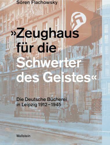 »Zeughaus für die Schwerter des Geistes«: Die Deutsche Bücherei während der Zeit des Nationalsozialismus: Die Deutsche Bücherei in Leipzig 1912-1945