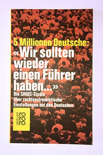 5 Millionen Deutsche: "Wir sollten wieder einen Führer haben ...": Die SINUS-Studie über rechtsextremistische Einstellungen bei den Deutschen