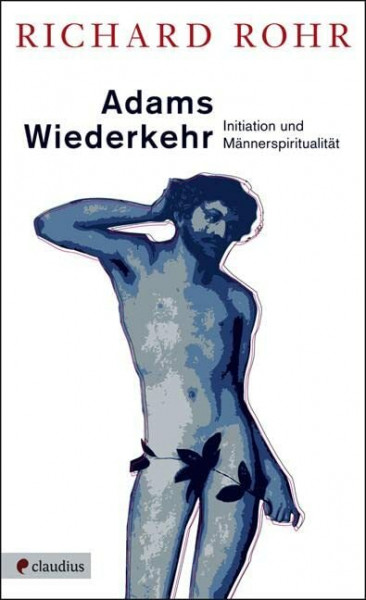 Adams Wiederkehr: Initiation und Männerspiritualität