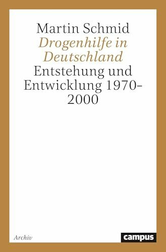 Drogenhilfe in Deutschland: Entstehung und Entwicklung 1970-2000 (Campus Forschung)