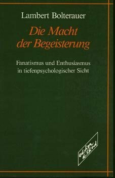 Die Macht der Begeisterung: Fanatismus und Enthusiasmus in tiefenpsychologischer Sicht