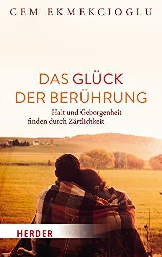 Das Glück der Berührung: Halt und Geborgenheit finden durch Zärtlichkeit (HERDER spektrum)
