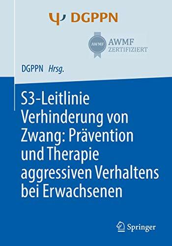 S3-Leitlinie Verhinderung von Zwang: Prävention und Therapie aggressiven Verhaltens bei Erwachsenen: Prävention Und Therapie Aggressiven Verhaltens Bei... S3-Leitlinie Verhinderung von Zwang: Prävention und Therapie aggressiven Verhaltens bei Erwachsenen: Prävention Und Therapie Aggressiven Verhaltens Bei Erwachsenen