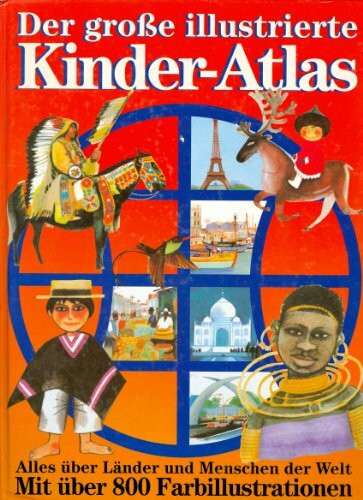 Der große illustrierte Kinderatlas. Alles über die Länder und Menschen der Welt. Mit über 800 Farbillustrationen