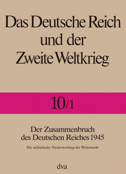 Das Deutsche Reich und der Zweite Weltkrieg, 10 Bde., Bd.10, Das Ende des Dritten Reiches: Der Zusammenbruch des Deutschen Reiches 1945 - Die militärische Niederwerfung der Wehrmacht
