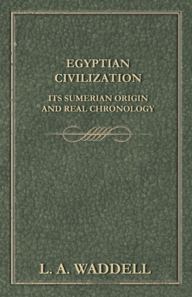 Egyptian Civilization Its Sumerian Origin and Real Chronology