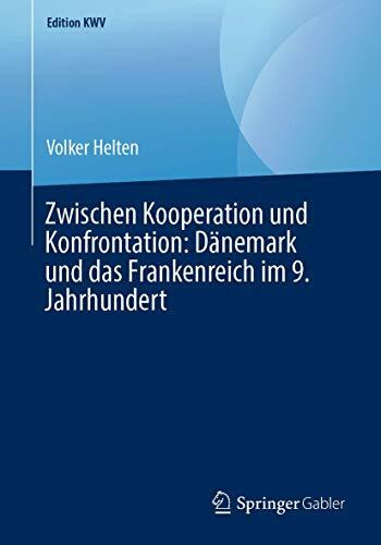 Zwischen Kooperation und Konfrontation: Dänemark und das Frankenreich im 9. Jahrhundert (Edition KWV)