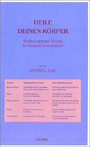 Heile Deinen Körper: Seelisch-geistige Gründe für körperliche Krankheit