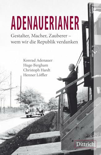 ADENAUERIANER: Gestalter, Macher, Zauberer – wem wir die Republik verdanken