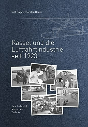 Kassel und die Luftfahrtindustrie seit 1923: Geschichte(n), Menschen, Technik