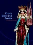 Krone, Brot und Rosen: 800 Jahre Elisabeth von Thüringen. Katalogbuch zur Wanderausstellung der Evangelischen Kirchen und der Diakonischen Werke in ... Thüringen und sechs weiteren Bundesländern