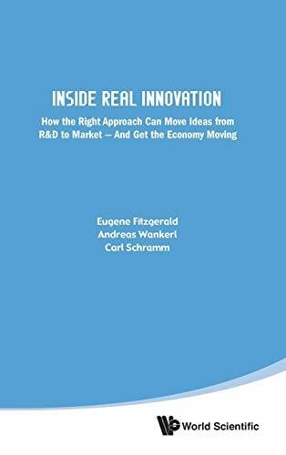 Inside Real Innovation: How the Right Approach Can Move Ideas from R&D to Market And Get the Economy Moving Inside Real Innovation: How the Right Approach Can Move Ideas from R&D to Market And Get the Economy Moving