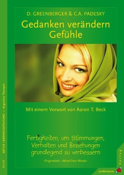 Gedanken verändern Gefühle: Fertigkeiten, um Stimmungen, Verhalten und Beziehungen grundlegend zu verbessern
