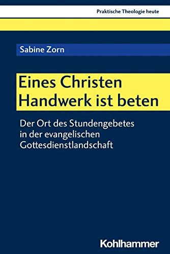 Eines Christen Handwerk ist beten: Der Ort des Stundengebetes in der evangelischen Gottesdienstlandschaft (Praktische Theologie heute, 184, Band 184)