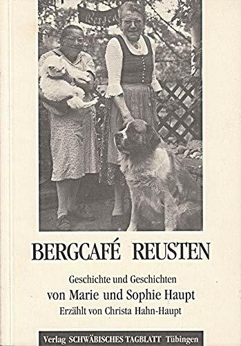 Bergcafé Reusten: Geschichte und Geschichten von Marie und Sophie Haupt