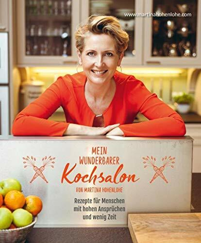 Mein wunderbarer Kochsalon - von Martina Hohenlohe: Rezepte für Menschen mit hohen Ansprüchen und wenig Zeit