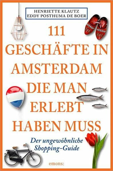 111 Geschäfte in Amsterdam, die man gesehen haben muss: Reiseführer: Der ungewöhnliche Shopping-Guide