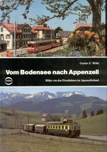 Vom Bodensee nach Appenzell. Bilder von den Eisenbahnen im Appenzellerland