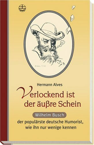 Verlockend ist der äußre Schein ...Wilhelm Busch der populärste deutsche Humorist, wie ihn nur wenige kennen