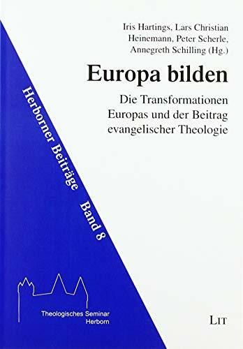 Europa bilden: Die Transformationen Europas und der Beitrag evangelischer Theologie: Die Transformationen Europas und der Beitrag evangelischer ... internationalen Jubiläumstagung Herborn 2018