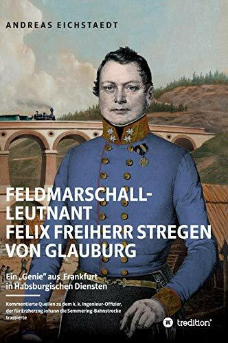 Feldmarschall-Leutnant Felix Freiherr Stregen von Glauburg: Ein „Genie“ aus Frankfurt in Habsburgischen Diensten