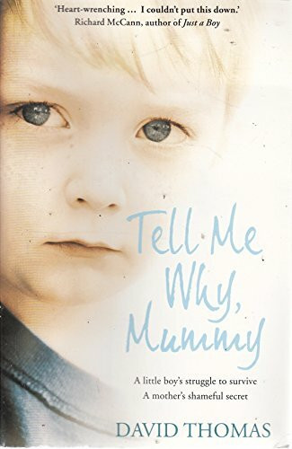Tell Me Why, Mummy: A Little Boy's Struggle to Survive. a Mother's Shameful Secret. the Power to Forgive.
