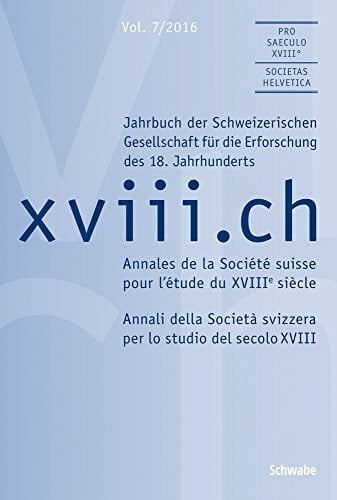 xviii.ch, Vol. 7/2016: Wissenszirkulation in der Schweiz des 18. Jahrhunderts: Akteure und Praktiken / La médiation des savoirs dans la Suisse du ... Svizzera del XVIII secolo: attori e pratiche