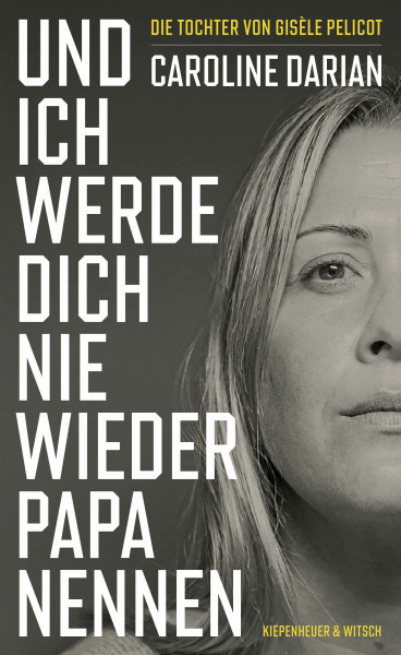 Und ich werde dich nie wieder Papa nennen: Von der Tochter von Gisèle Pelicot