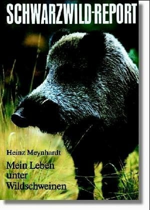 Schwarzwild - Report. Mein Leben unter Wildschweinen Schwarzwild - Report. Mein Leben unter Wildschweinen