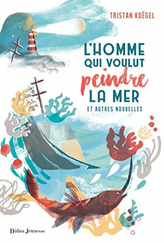 L'homme qui voulut peindre la mer et autres nouvelles