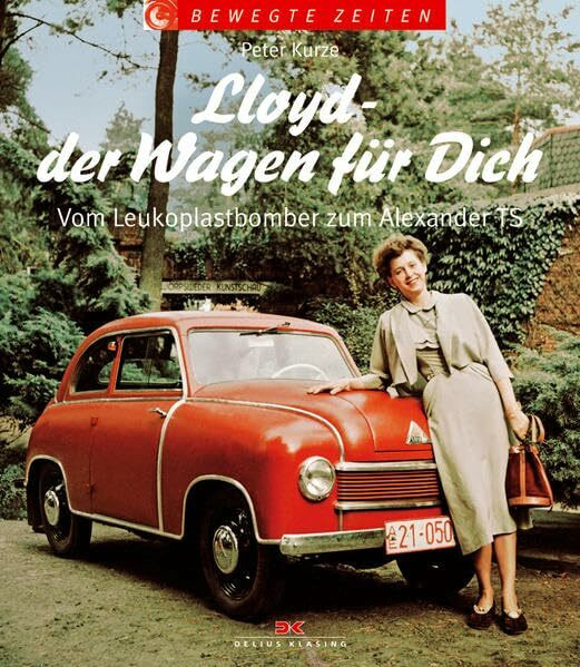 Lloyd - der Wagen für Dich: Vom Leukoplastbomber zum Alexander TS