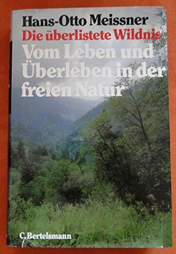 Die überlistete Wildnis: Vom Leben und Überleben in der freien Natur