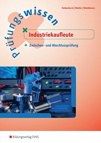 Prüfungsvorbereitung / Industriekaufmann / Industriekauffrau: Prüfungsvorbereitung / Prüfungswissen Industriekaufleute: Industriekaufmann / Industriekauffrau / Zwischen- und Abschlussprüfung